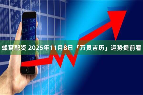 蜂窝配资 2025年11月8日「万灵吉历」运势提前看