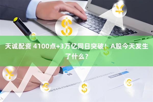 天诚配资 4100点+3万亿同日突破!A股今天发生了什么?